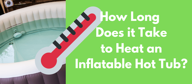 How Long Does It Take To Heat An Inflatable Hot Tub? - Hot Tub Focus