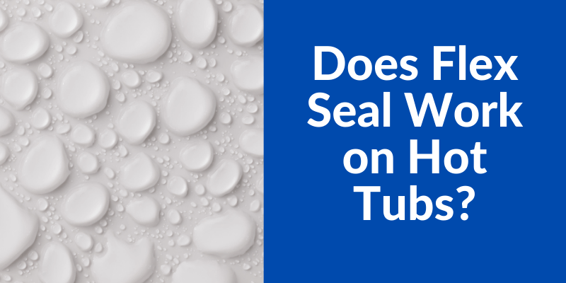 hot tub  leaks and flex seal header